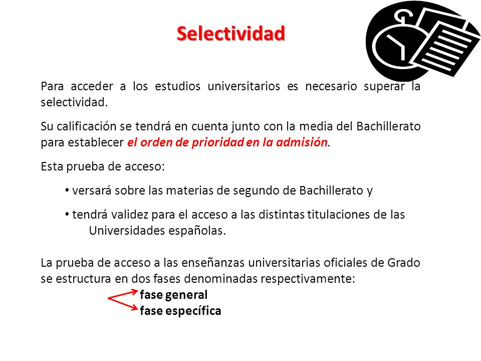 Selectividad Para acceder a los estudios universitarios es necesario superar la selectividad.