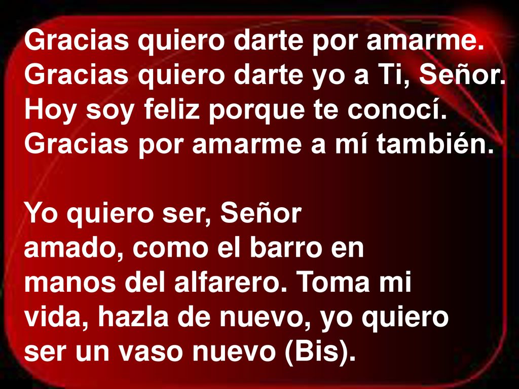 Gracias quiero darte por amarme. Gracias quiero darte yo a Ti, Señor