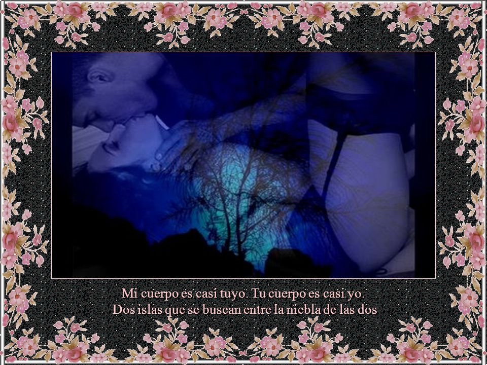Mi cuerpo es casi tuyo. Tu cuerpo es casi yo.