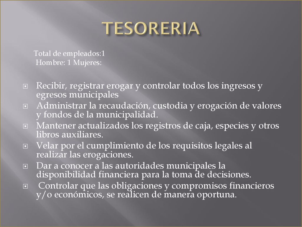 TESORERIA Total de empleados:1. Hombre: 1 Mujeres: Recibir, registrar erogar y controlar todos los ingresos y egresos municipales.