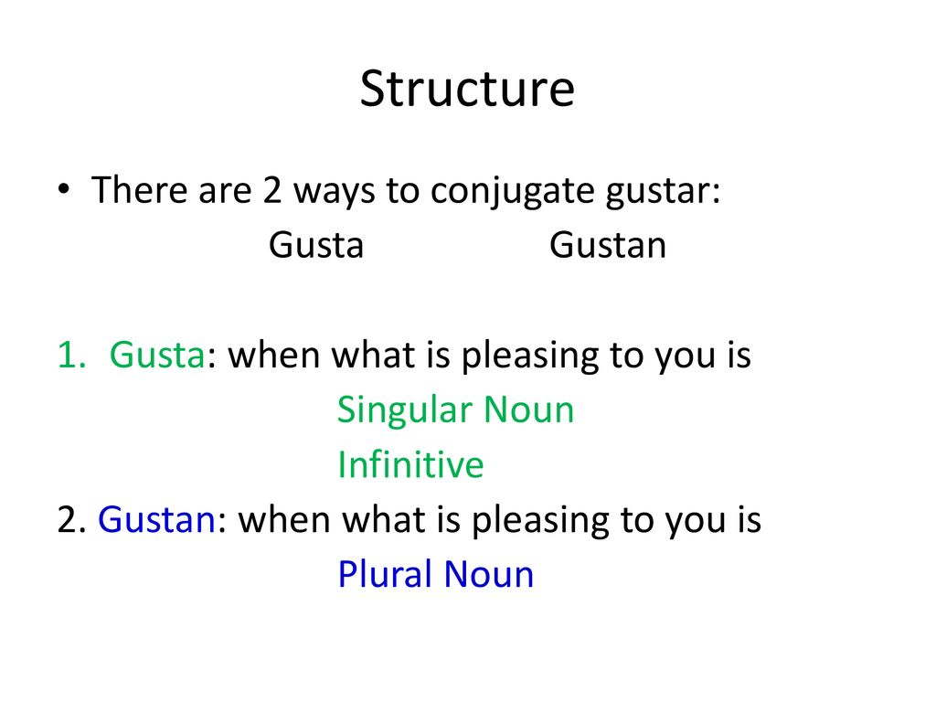 Structure There are 2 ways to conjugate gustar: Gusta Gustan