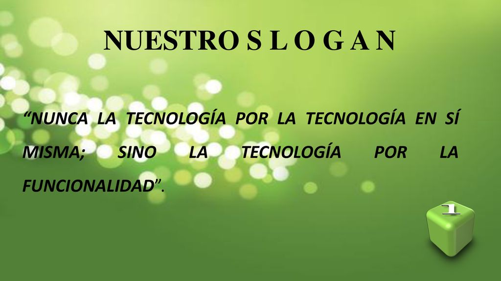 NUESTRO S L O G A N NUNCA LA TECNOLOGÍA POR LA TECNOLOGÍA EN SÍ MISMA; SINO LA TECNOLOGÍA POR LA FUNCIONALIDAD .