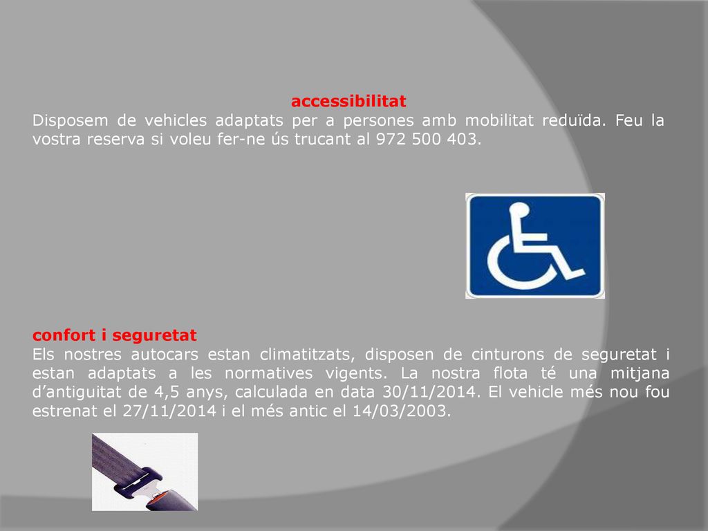 accessibilitat Disposem de vehicles adaptats per a persones amb mobilitat reduïda. Feu la vostra reserva si voleu fer-ne ús trucant al