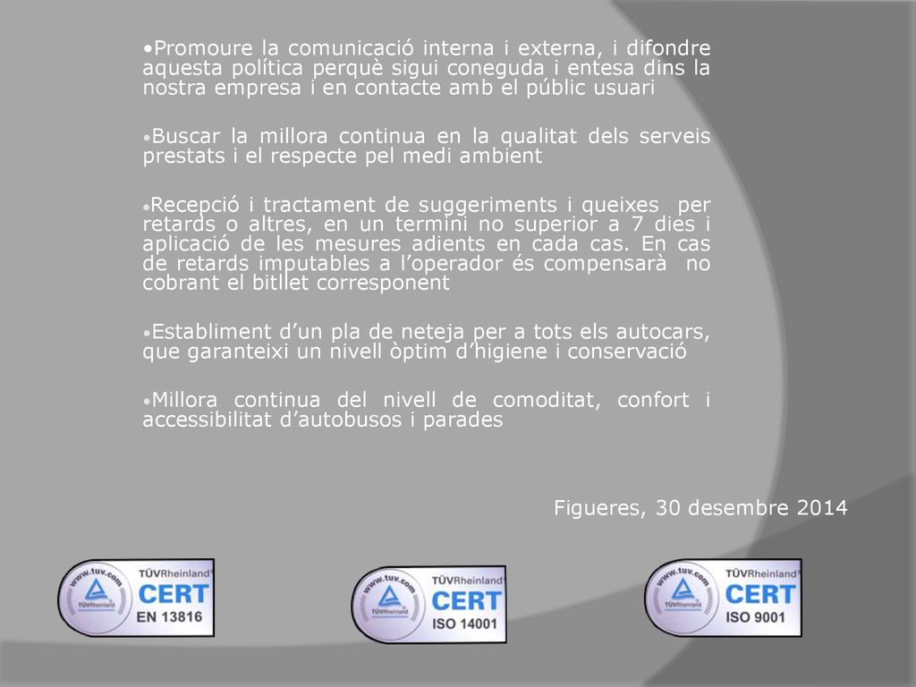 Promoure la comunicació interna i externa, i difondre aquesta política perquè sigui coneguda i entesa dins la nostra empresa i en contacte amb el públic usuari