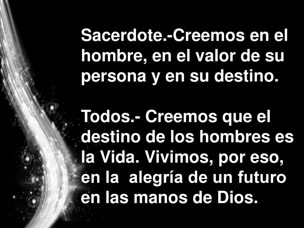 Sacerdote.-Creemos en el hombre, en el valor de su persona y en su destino.
