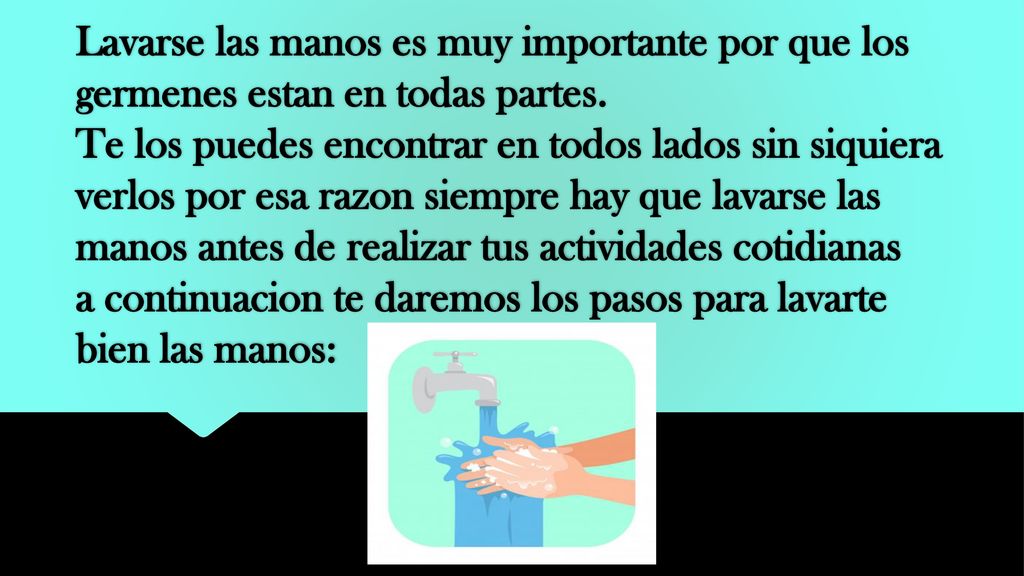 Lavarse las manos es muy importante por que los germenes estan en todas partes.