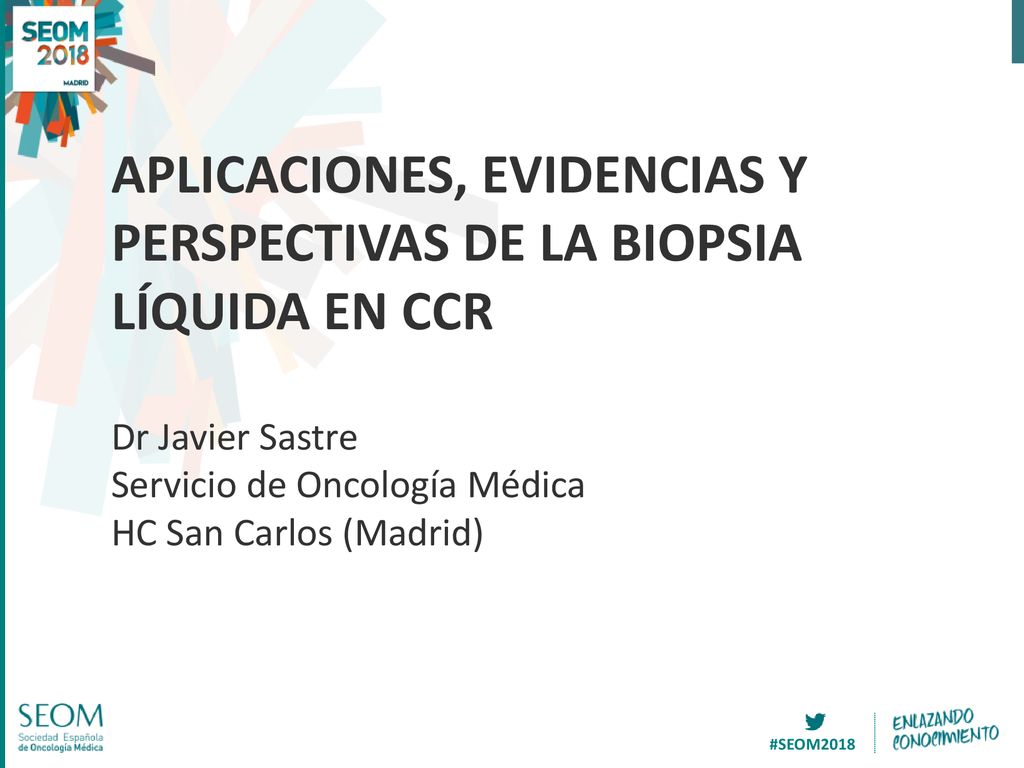 Aplicaciones, evidencias y perspectivas de la biopsia líquida en ccr Dr Javier Sastre Servicio de Oncología Médica HC San Carlos (Madrid)