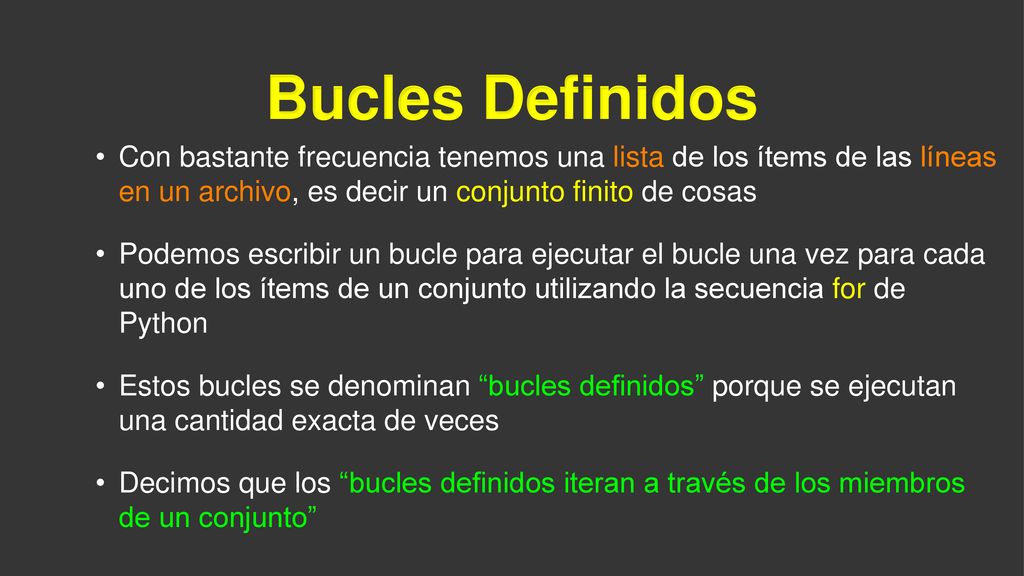 Bucles Definidos Con bastante frecuencia tenemos una lista de los ítems de las líneas en un archivo, es decir un conjunto finito de cosas.