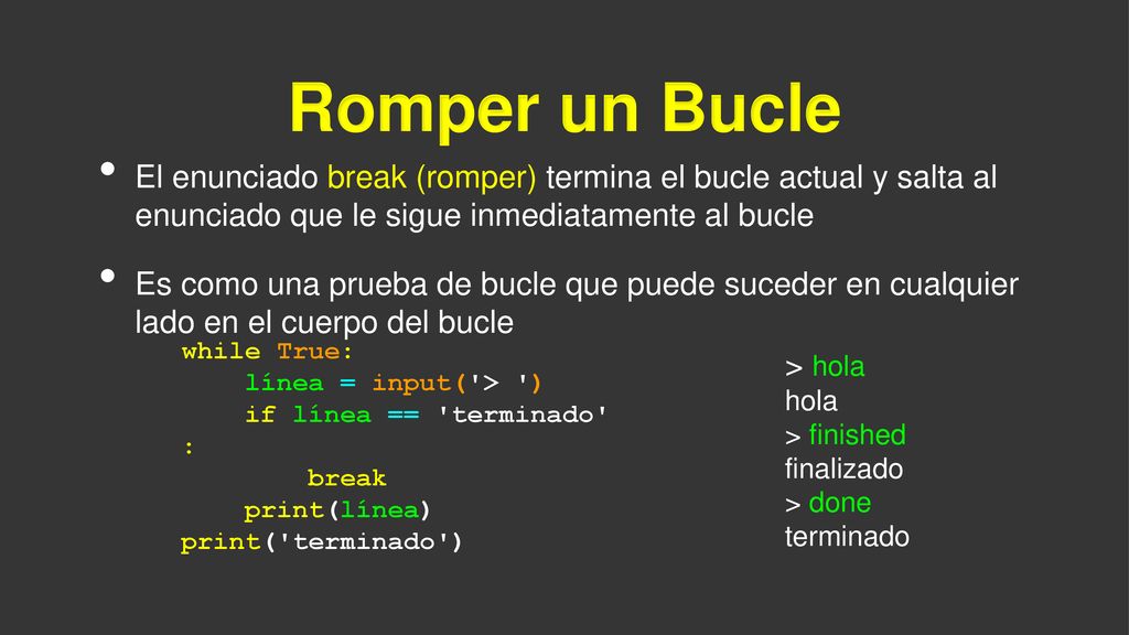 Romper un Bucle El enunciado break (romper) termina el bucle actual y salta al enunciado que le sigue inmediatamente al bucle.