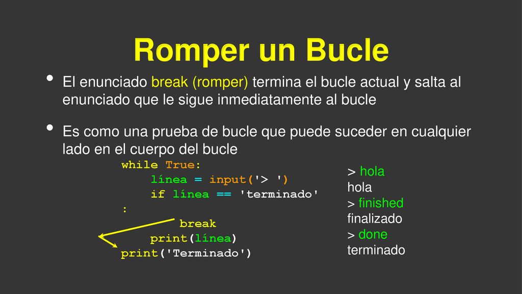 Romper un Bucle El enunciado break (romper) termina el bucle actual y salta al enunciado que le sigue inmediatamente al bucle.