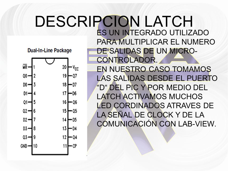 DESCRIPCION LATCH ES UN INTEGRADO UTILIZADO PARA MULTIPLICAR EL NUMERO DE SALIDAS DE UN MICRO-CONTROLADOR.