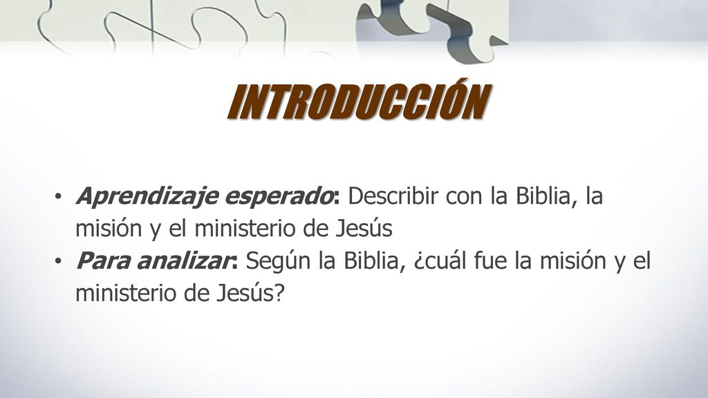 INTRODUCCIÓN Aprendizaje esperado: Describir con la Biblia, la misión y el ministerio de Jesús.