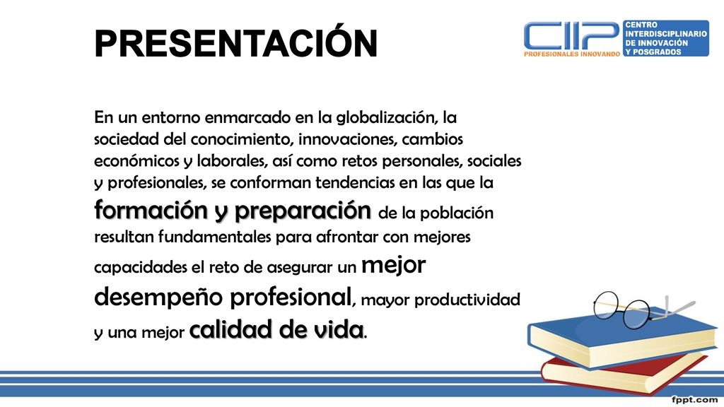 En un entorno enmarcado en la globalización, la sociedad del conocimiento, innovaciones, cambios económicos y laborales, así como retos personales, sociales y profesionales, se conforman tendencias en las que la formación y preparación de la población resultan fundamentales para afrontar con mejores capacidades el reto de asegurar un mejor desempeño profesional, mayor productividad y una mejor calidad de vida.