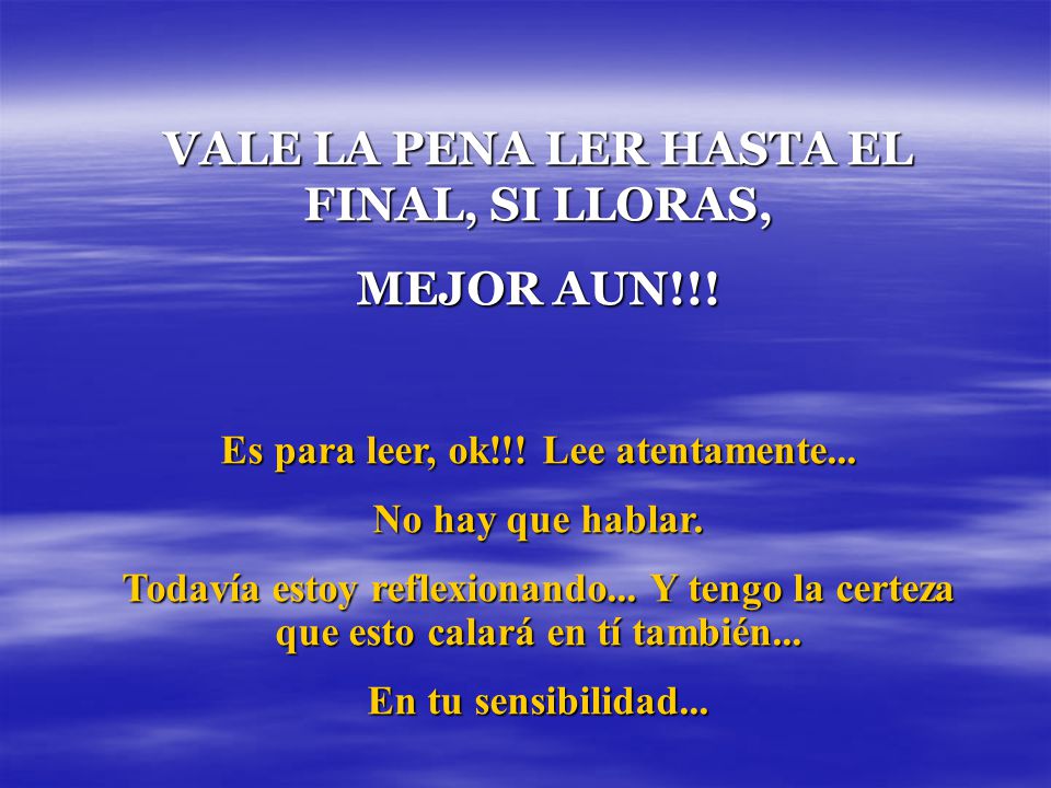 VALE LA PENA LER HASTA EL FINAL, SI LLORAS, MEJOR AUN!!!