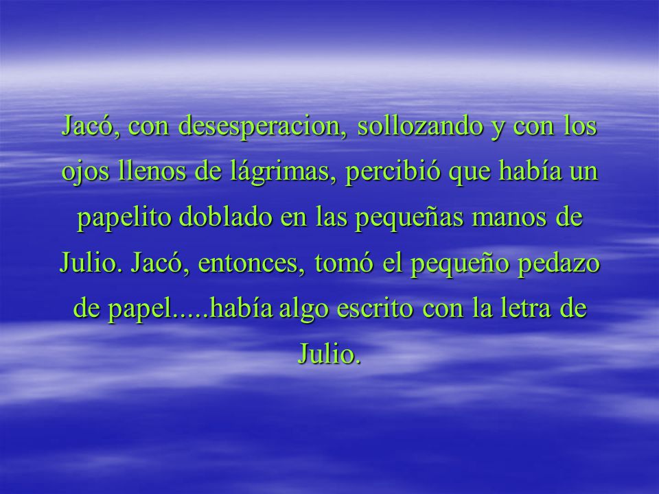 Jacó, con desesperacion, sollozando y con los ojos llenos de lágrimas, percibió que había un papelito doblado en las pequeñas manos de Julio.