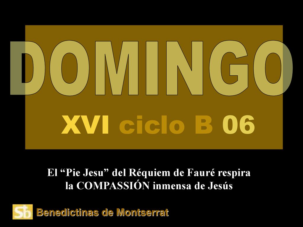 DOMINGO XVI ciclo B 06. El Pie Jesu del Réquiem de Fauré respira la COMPASSIÓN inmensa de Jesús.