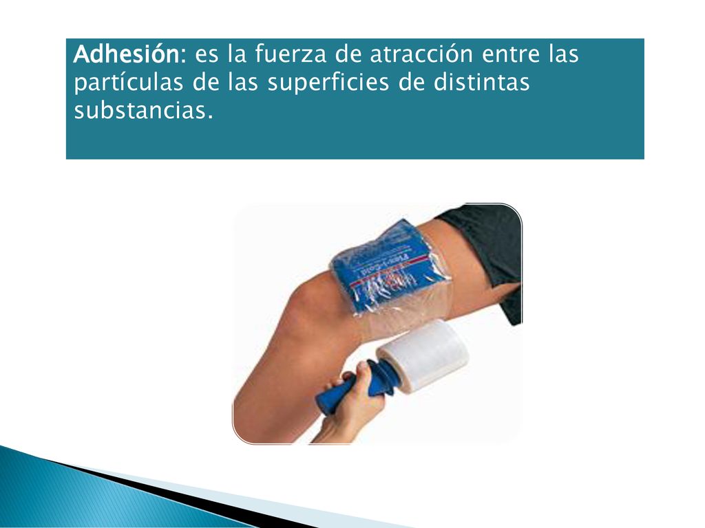 Adhesión: es la fuerza de atracción entre las partículas de las superficies de distintas substancias.