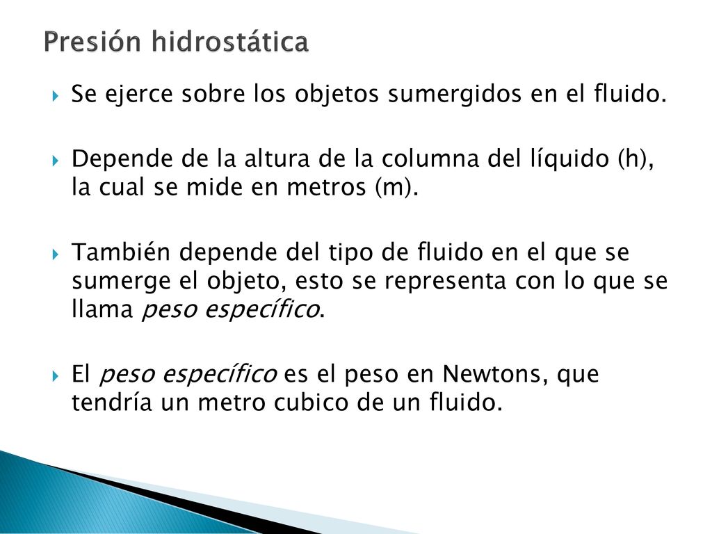 Presión hidrostática Se ejerce sobre los objetos sumergidos en el fluido.