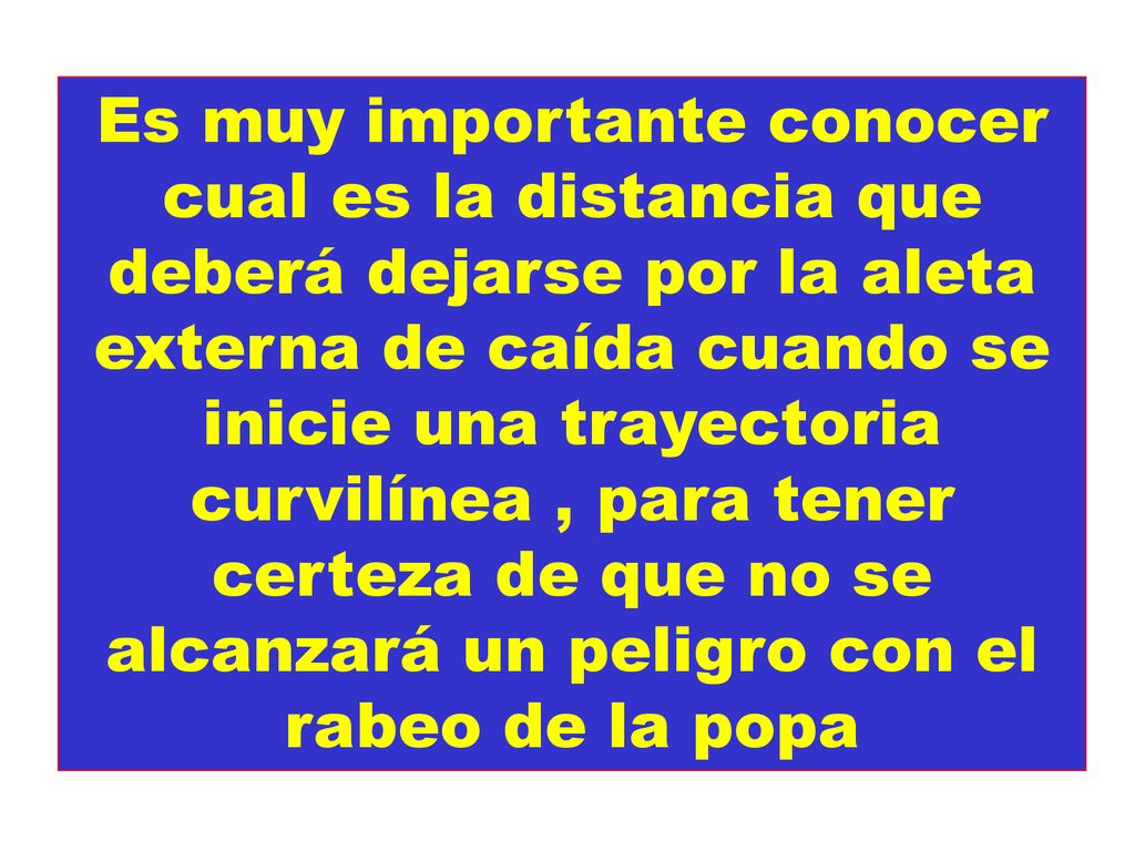 Es muy importante conocer cual es la distancia que deberá dejarse por la aleta externa de caída cuando se inicie una trayectoria curvilínea , para tener certeza de que no se alcanzará un peligro con el rabeo de la popa