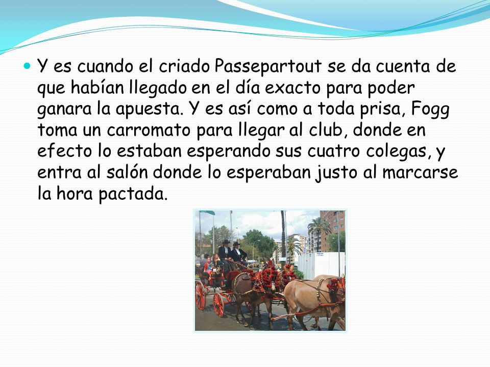 Y es cuando el criado Passepartout se da cuenta de que habían llegado en el día exacto para poder ganara la apuesta.