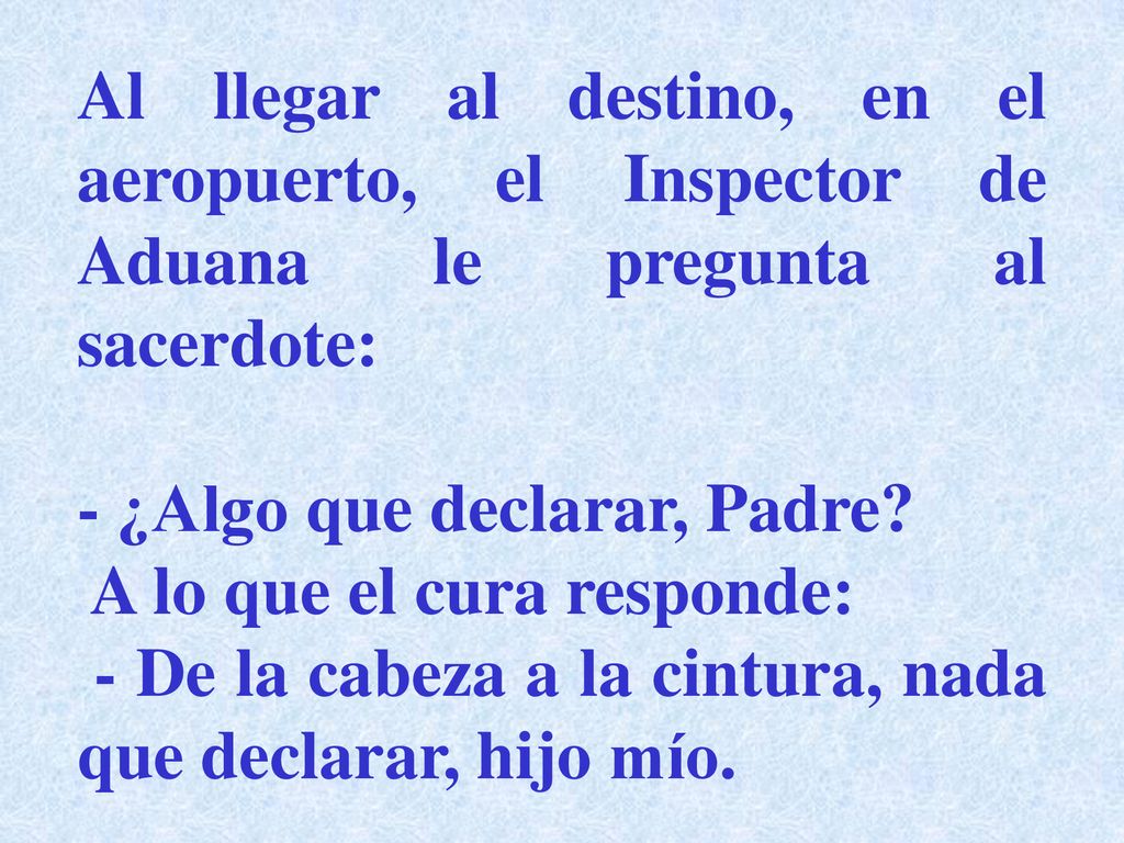 Al llegar al destino, en el aeropuerto, el Inspector de Aduana le pregunta al sacerdote: