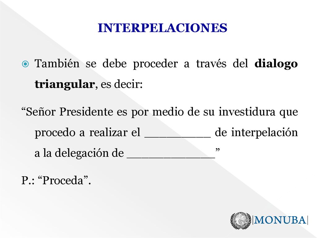 INTERPELACIONES También se debe proceder a través del dialogo triangular, es decir: