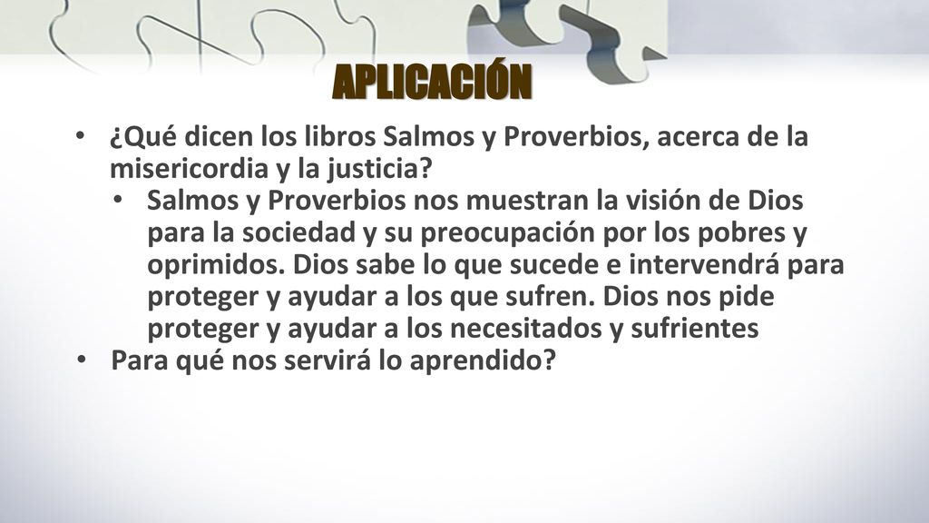 APLICACIÓN ¿Qué dicen los libros Salmos y Proverbios, acerca de la misericordia y la justicia