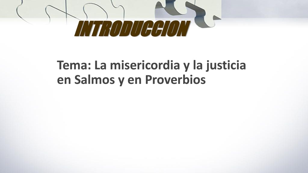 INTRODUCCION Tema: La misericordia y la justicia en Salmos y en Proverbios