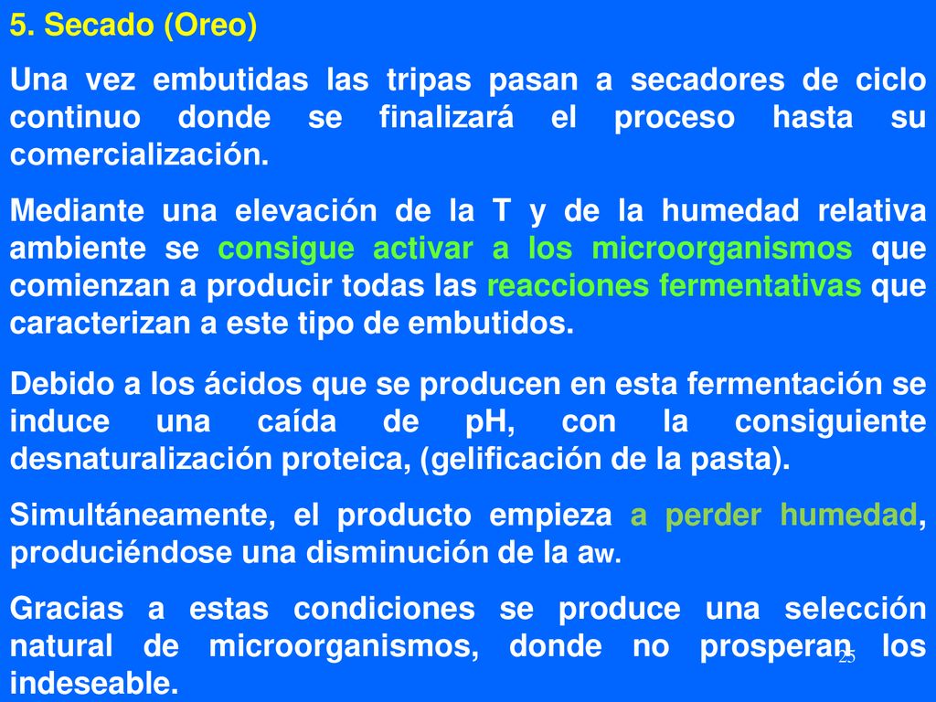 5. Secado (Oreo) Una vez embutidas las tripas pasan a secadores de ciclo continuo donde se finalizará el proceso hasta su comercialización.