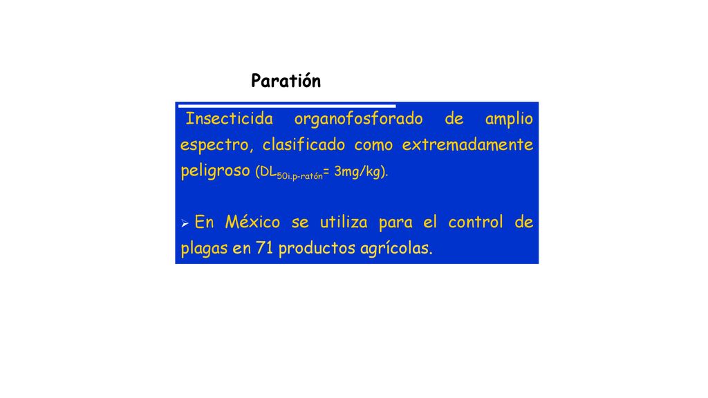 Paratión Insecticida organofosforado de amplio espectro, clasificado como extremadamente peligroso (DL50i.p-ratón= 3mg/kg).