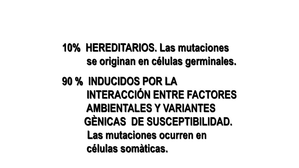 10% HEREDITARIOS. Las mutaciones se originan en células germinales.