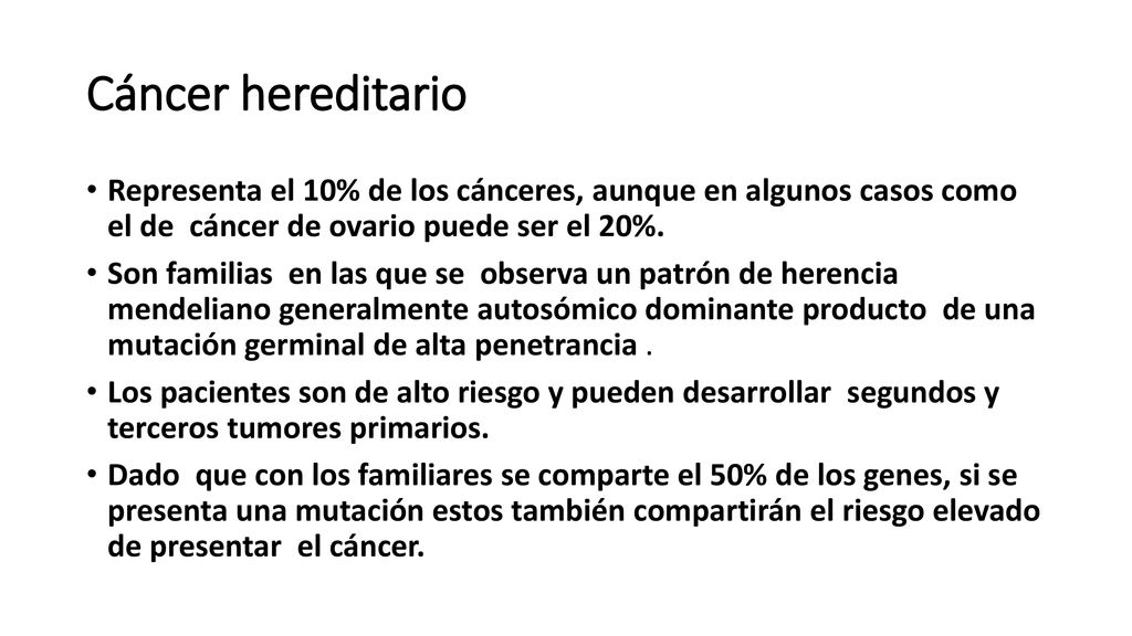 Cáncer hereditario Representa el 10% de los cánceres, aunque en algunos casos como el de cáncer de ovario puede ser el 20%.