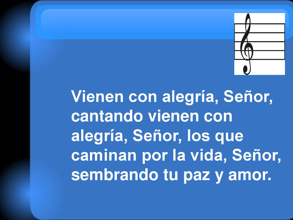 Vienen con alegría, Señor, cantando vienen con alegría, Señor, los que caminan por la vida, Señor, sembrando tu paz y amor.
