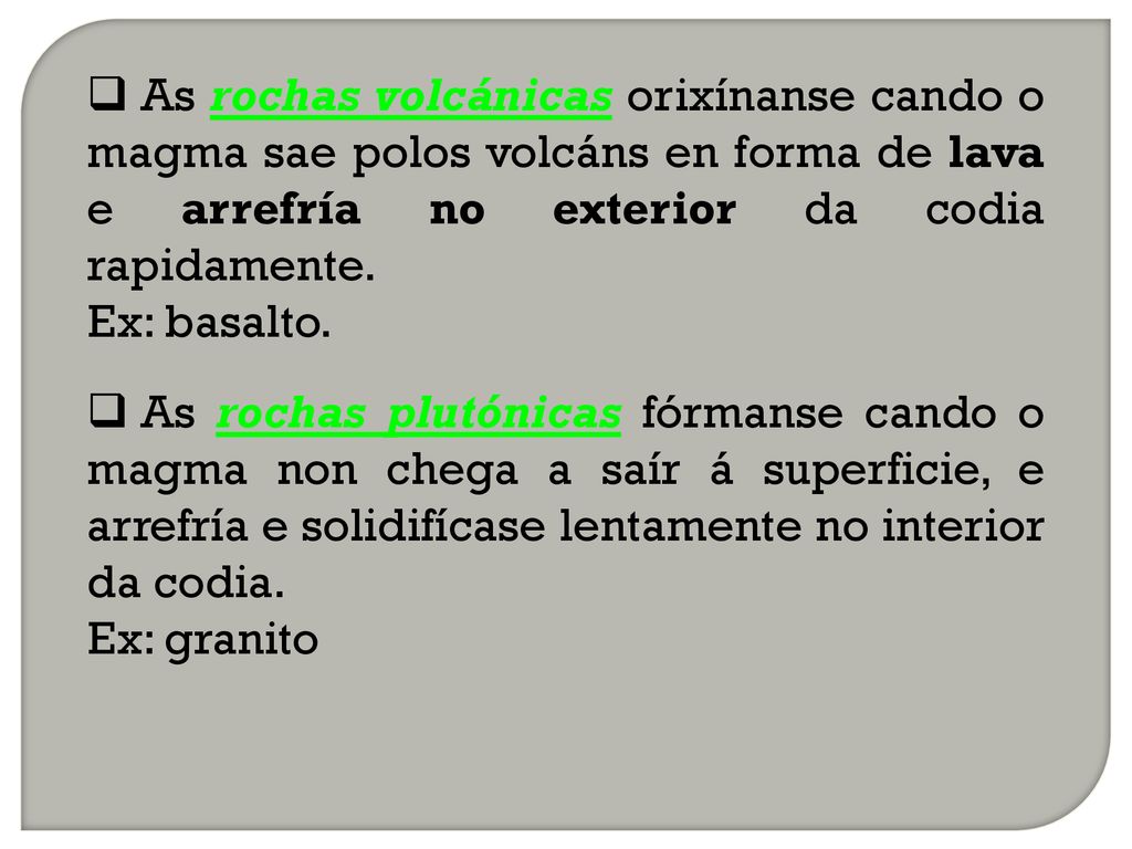As rochas volcánicas orixínanse cando o magma sae polos volcáns en forma de lava e arrefría no exterior da codia rapidamente.