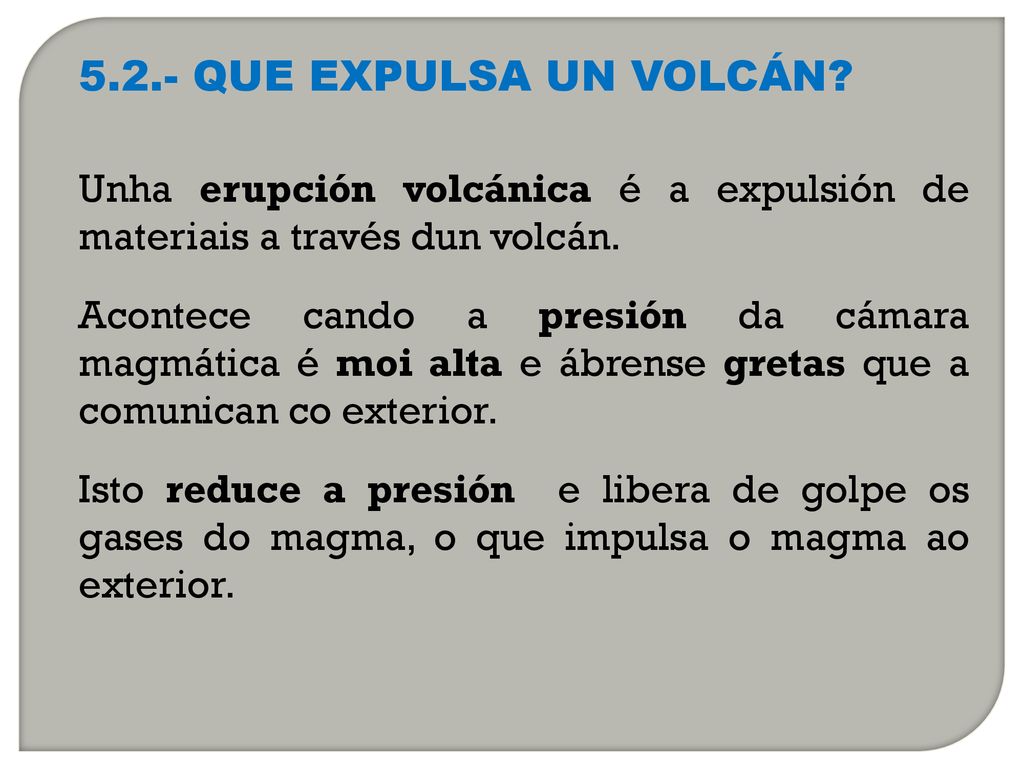 5.2.- QUE EXPULSA UN VOLCÁN Unha erupción volcánica é a expulsión de materiais a través dun volcán.