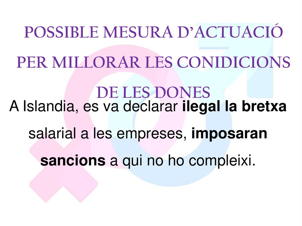 POSSIBLE MESURA D’ACTUACIÓ PER MILLORAR LES CONIDICIONS DE LES DONES