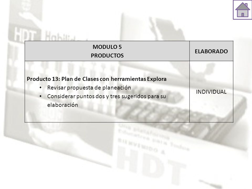 MODULO 5 PRODUCTOS. ELABORADO. Producto 13: Plan de Clases con herramientas Explora. Revisar propuesta de planeación.