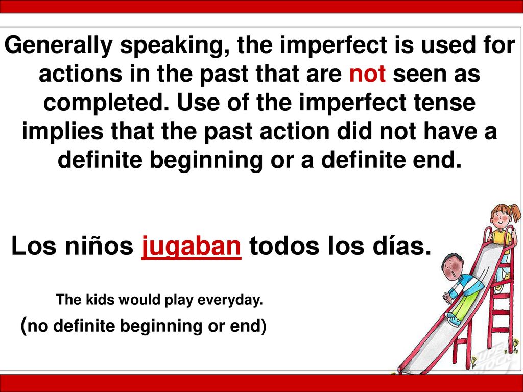 Generally speaking, the imperfect is used for actions in the past that are not seen as completed. Use of the imperfect tense implies that the past action did not have a definite beginning or a definite end.