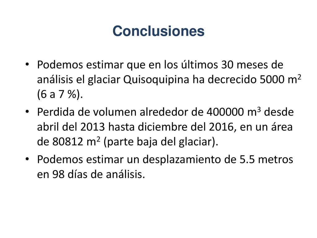 Conclusiones Podemos estimar que en los últimos 30 meses de análisis el glaciar Quisoquipina ha decrecido 5000 m2 (6 a 7 %).