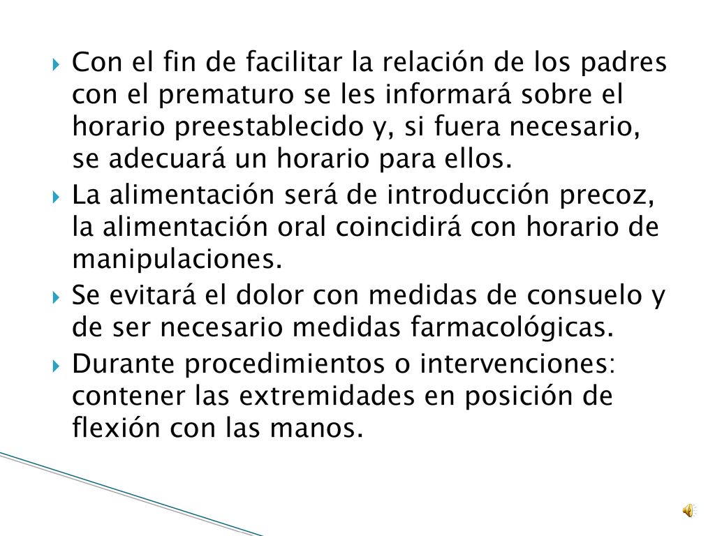 Con el fin de facilitar la relación de los padres con el prematuro se les informará sobre el horario preestablecido y, si fuera necesario, se adecuará un horario para ellos.