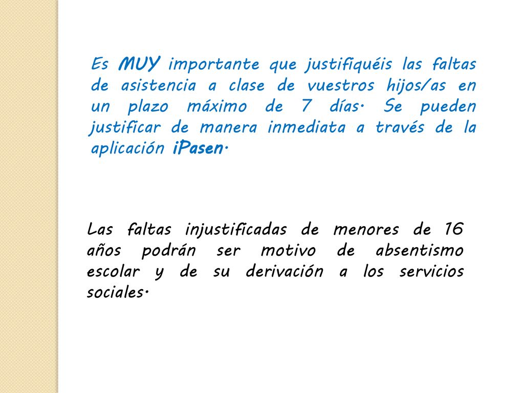 Es MUY importante que justifiquéis las faltas de asistencia a clase de vuestros hijos/as en un plazo máximo de 7 días. Se pueden justificar de manera inmediata a través de la aplicación iPasen.