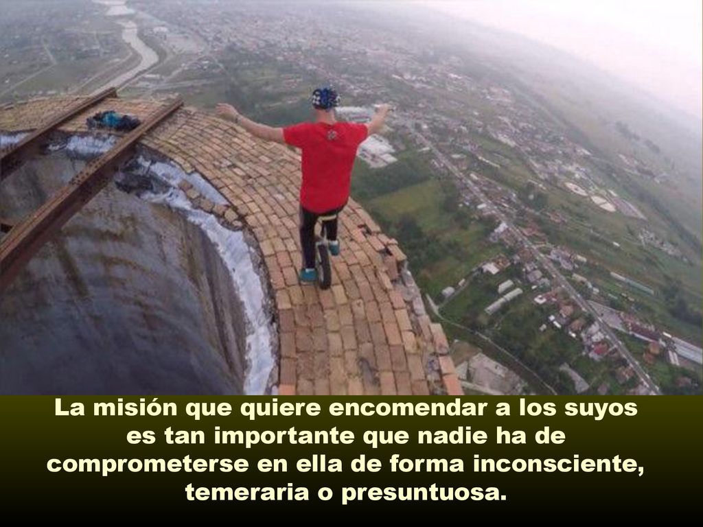La misión que quiere encomendar a los suyos es tan importante que nadie ha de comprometerse en ella de forma inconsciente, temeraria o presuntuosa.