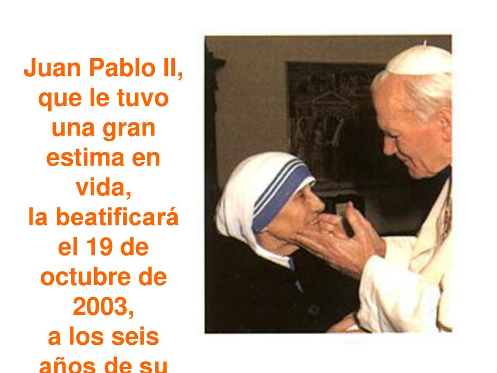 Juan Pablo II, que le tuvo una gran estima en vida, la beatificará el 19 de octubre de 2003, a los seis años de su muerte.