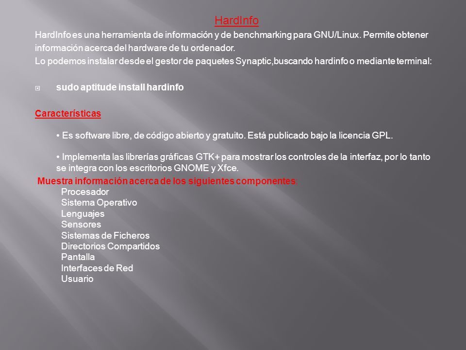 HardInfo HardInfo es una herramienta de información y de benchmarking para GNU/Linux. Permite obtener.