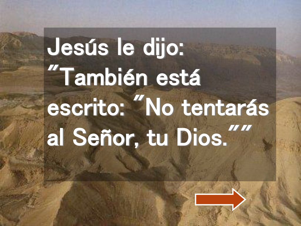 Jesús le dijo: También está escrito: No tentarás al Señor, tu Dios