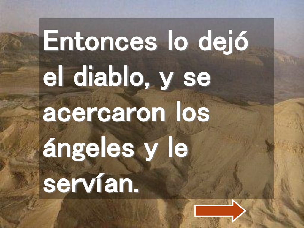 Entonces lo dejó el diablo, y se acercaron los ángeles y le servían.