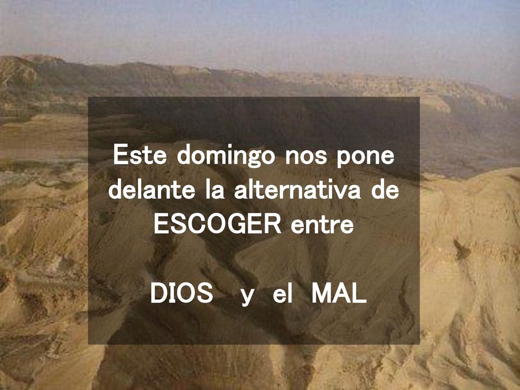 Este domingo nos pone delante la alternativa de ESCOGER entre DIOS y el MAL