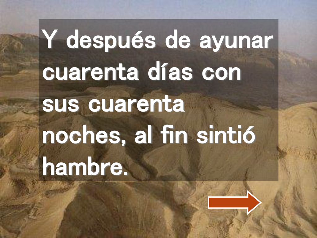 Y después de ayunar cuarenta días con sus cuarenta noches, al fin sintió hambre.