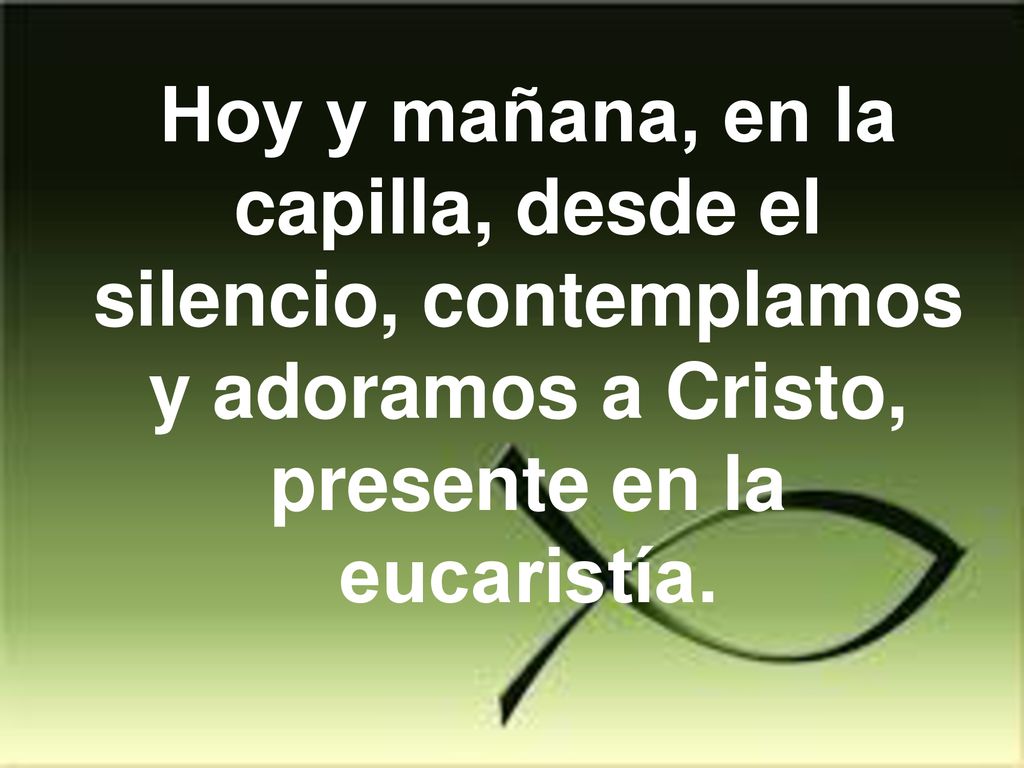Hoy y mañana, en la capilla, desde el silencio, contemplamos y adoramos a Cristo, presente en la eucaristía.
