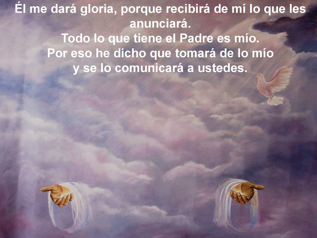 Él me dará gloria, porque recibirá de mí lo que les anunciará.